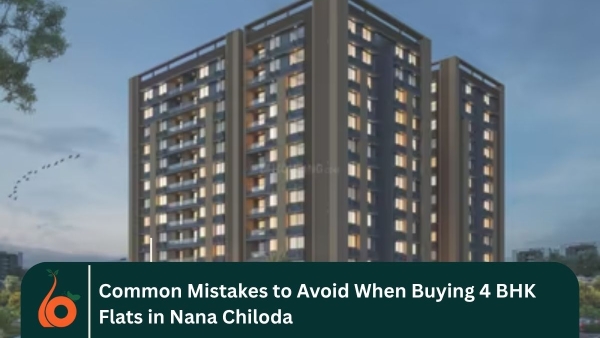 Common Mistakes to Avoid When Buying 4 BHK Flats in Nana Chiloda